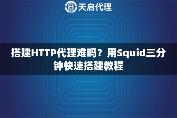 搭建HTTP代理难吗？用Squid三分钟快速搭建教程