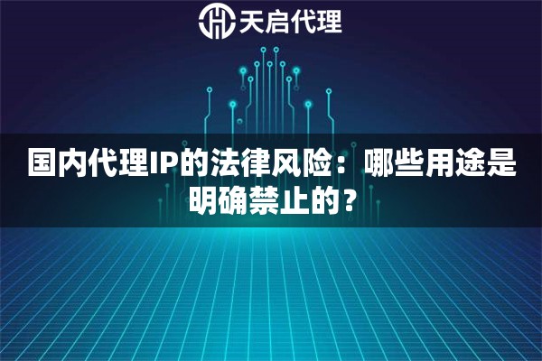 国内代理IP的法律风险：哪些用途是明确禁止的？