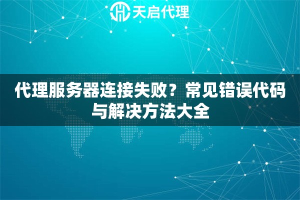 代理服务器连接失败？常见错误代码与解决方法大全