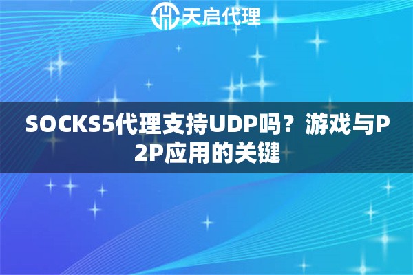 SOCKS5代理支持UDP吗？游戏与P2P应用的关键