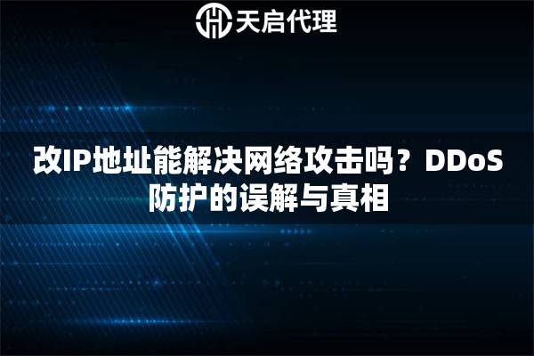 改IP地址能解决网络攻击吗？DDoS防护的误解与真相