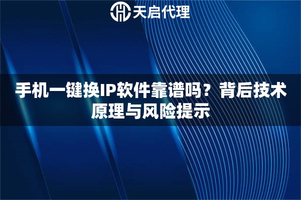 手机一键换IP软件靠谱吗？背后技术原理与风险提示