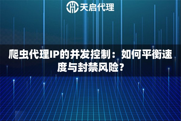 爬虫代理IP的并发控制：如何平衡速度与封禁风险？
