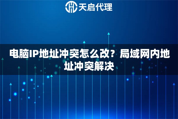 电脑IP地址冲突怎么改？局域网内地址冲突解决