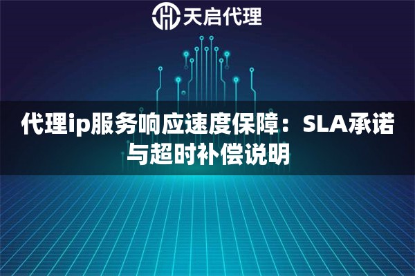 代理ip服务响应速度保障：SLA承诺与超时补偿说明