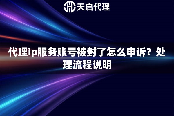 代理ip服务账号被封了怎么申诉？处理流程说明