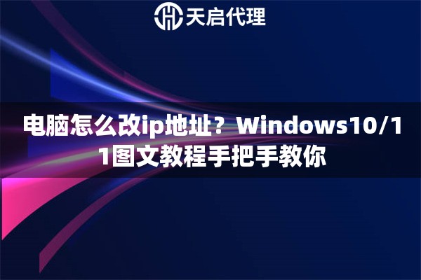 电脑怎么改ip地址?Windows10/11图文教程手把手教你 电脑怎么改ip地址?Windows10/11图文教程手把手教你