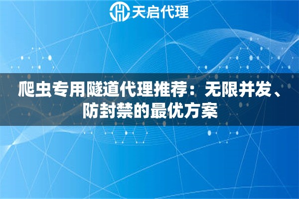 爬虫专用隧道代理推荐：无限并发、防封禁的最优方案
