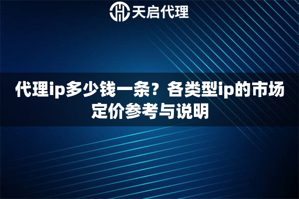 代理ip多少钱一条？各类型ip的市场定价参考与说明