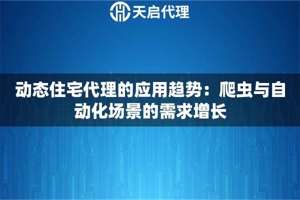 动态住宅代理的应用趋势：爬虫与自动化场景的需求增长