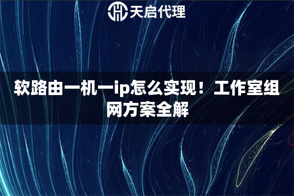 软路由一机一ip怎么实现！工作室组网方案全解