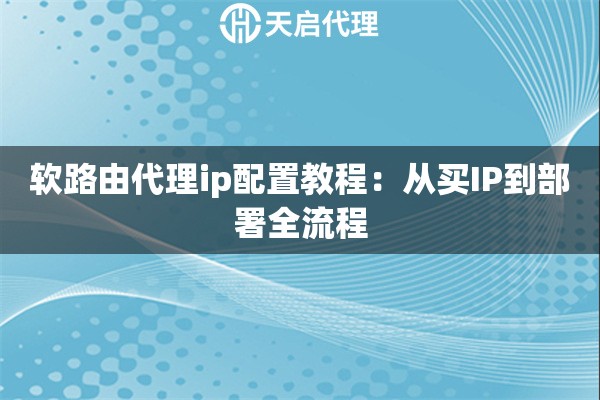 软路由代理ip配置教程：从买IP到部署全流程