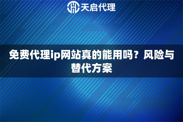 免费代理ip网站真的能用吗？风险与替代方案