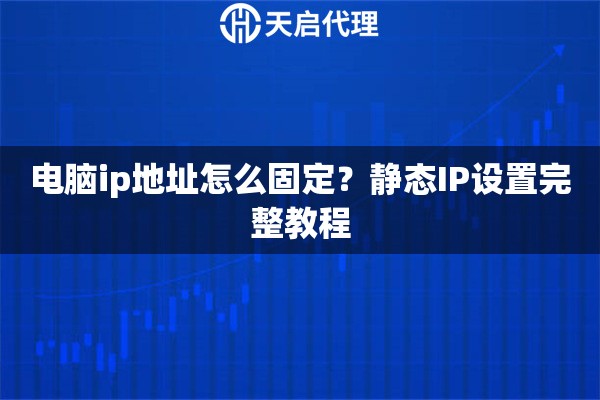 电脑ip地址怎么固定？静态IP设置完整教程