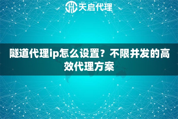 隧道代理ip怎么设置？不限并发的高效代理方案