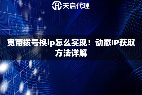 宽带拨号换ip怎么实现！动态IP获取方法详解