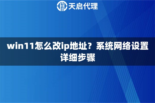 win11怎么改ip地址？系统网络设置详细步骤