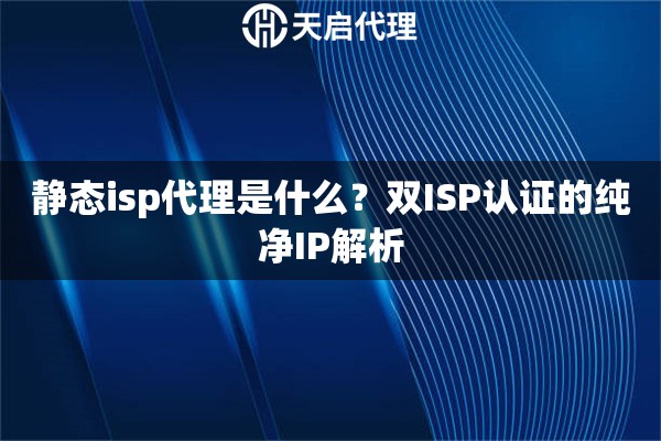 静态isp代理是什么？双ISP认证的纯净IP解析