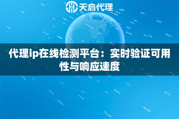 代理ip在线检测平台：实时验证可用性与响应速度