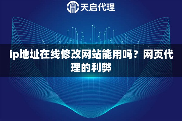 ip地址在线修改网站能用吗？网页代理的利弊