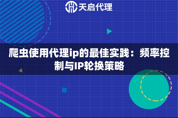 爬虫使用代理ip的最佳实践：频率控制与IP轮换策略
