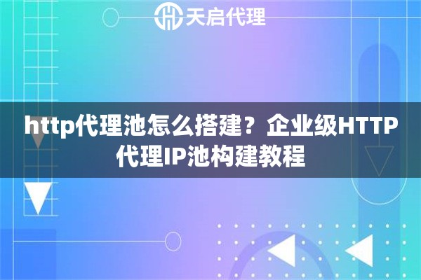 http代理池怎么搭建？企业级HTTP代理IP池构建教程