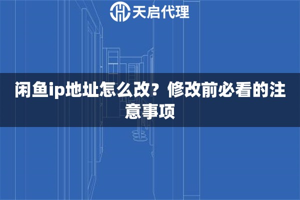 闲鱼ip地址怎么改？修改前必看的注意事项
