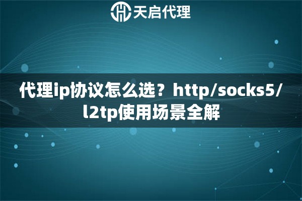 代理ip协议怎么选？http/socks5/l2tp使用场景全解
