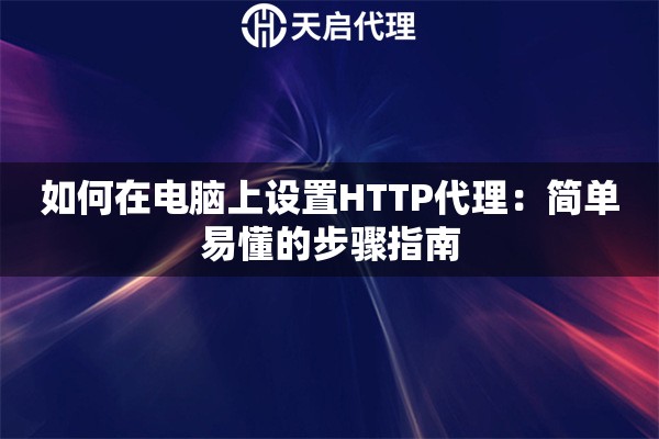 如何在电脑上设置HTTP代理：简单易懂的步骤指南