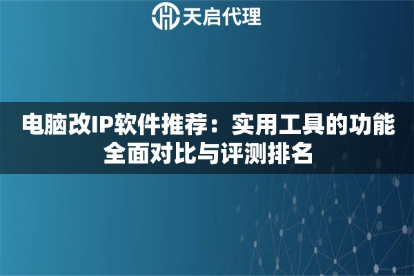 电脑改IP软件推荐：实用工具的功能全面对比与评测排名