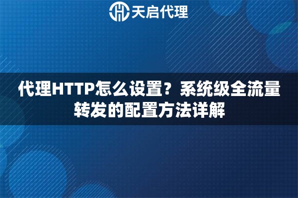 代理HTTP怎么设置?系统级全流量转发的配置方法详解 代理HTTP怎么设置?系统级全流量转发的配置方法详解