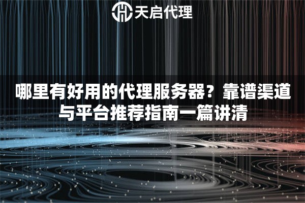 哪里有好用的代理服务器?靠谱渠道与平台推荐指南一篇讲清 哪里有好用的代理服务器?靠谱渠道与平台推荐指南一篇讲清