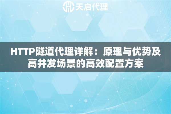 HTTP隧道代理详解:原理与优势及高并发场景的高效配置方案 HTTP隧道代理详解:原理与优势及高并发场景的高效配置方案