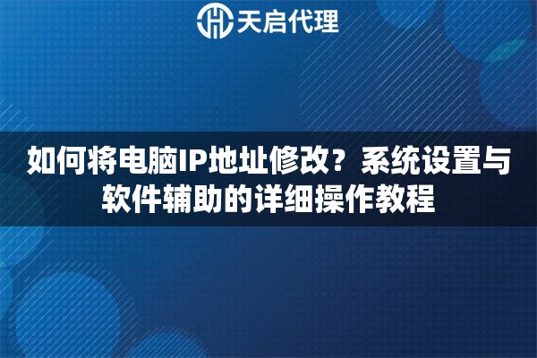 如何将电脑IP地址修改?系统设置与软件辅助的详细操作教程 如何将电脑IP地址修改?系统设置与软件辅助的详细操作教程