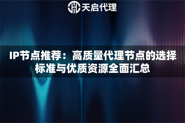 IP节点推荐:高质量代理节点的选择标准与优质资源全面汇总 IP节点推荐:高质量代理节点的选择标准与优质资源全面汇总