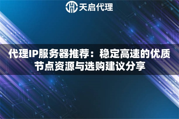 代理IP服务器推荐：稳定高速的优质节点资源与选购建议分享