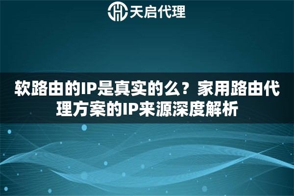 软路由的IP是真实的么?家用路由代理方案的IP来源深度解析 软路由的IP是真实的么?家用路由代理方案的IP来源深度解析