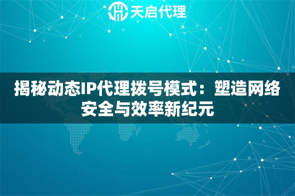 揭秘动态IP代理拨号模式：塑造网络安全与效率新纪元