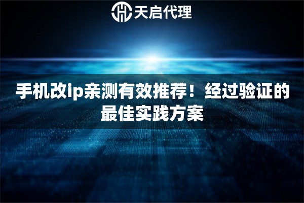 手机改ip亲测有效推荐!经过验证的最佳实践方案 手机改ip亲测有效推荐!经过验证的最佳实践方案