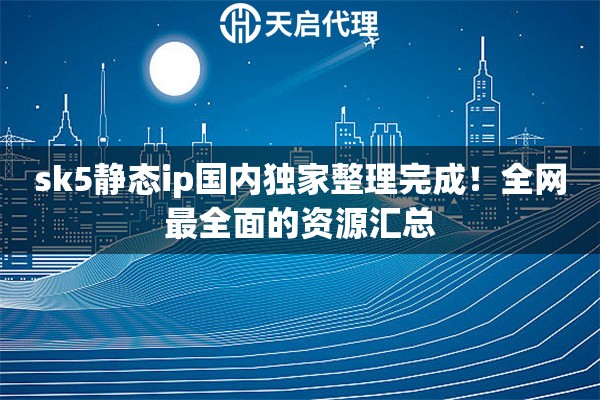 sk5静态ip国内独家整理完成！全网最全面的资源汇总