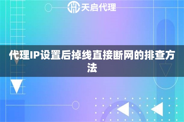 代理IP设置后掉线直接断网的排查方法