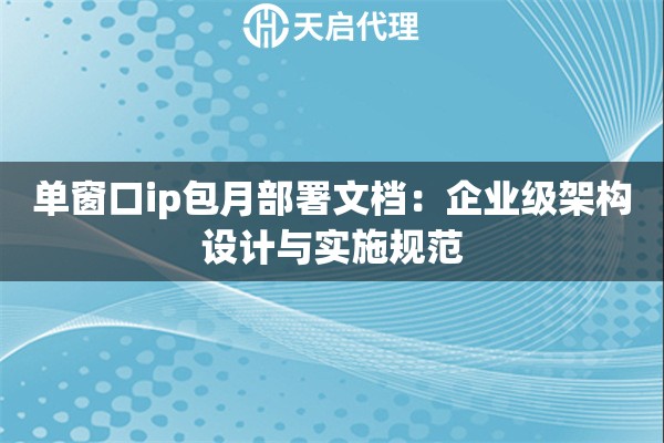 单窗口ip包月部署文档：企业级架构设计与实施规范