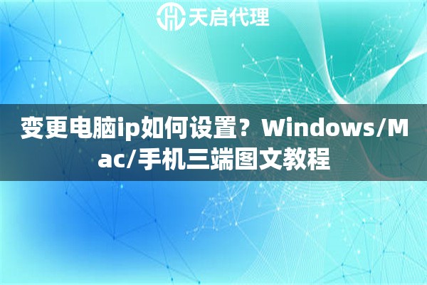 变更电脑ip如何设置?Windows/Mac/手机三端图文教程 变更电脑ip如何设置?Windows/Mac/手机三端图文教程