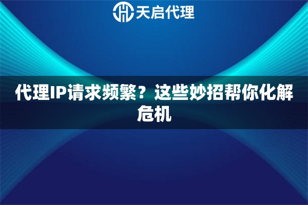代理IP请求频繁？这些妙招帮你化解危机