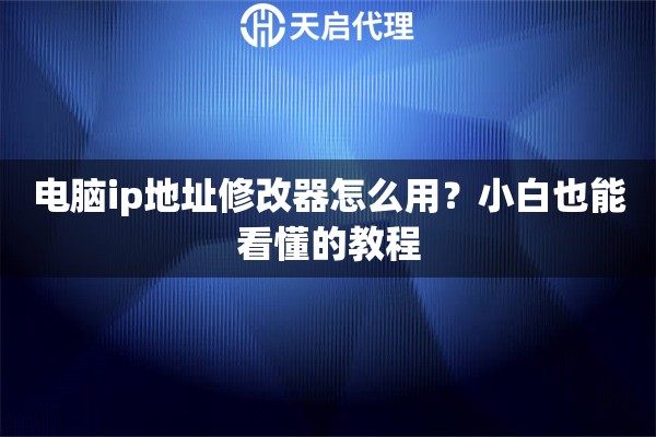 电脑ip地址修改器怎么用？小白也能看懂的教程