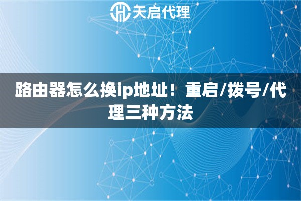 路由器怎么换ip地址！重启/拨号/代理三种方法