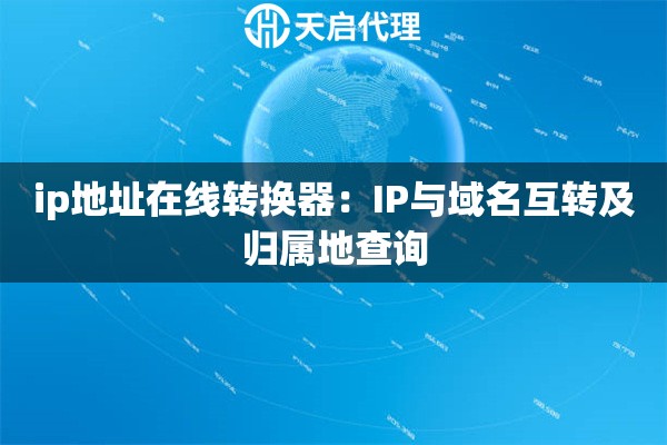 ip地址在线转换器：IP与域名互转及归属地查询