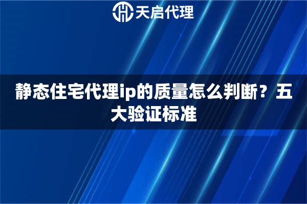 静态住宅代理ip的质量怎么判断？五大验证标准