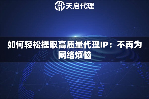 如何轻松提取高质量代理IP：不再为网络烦恼