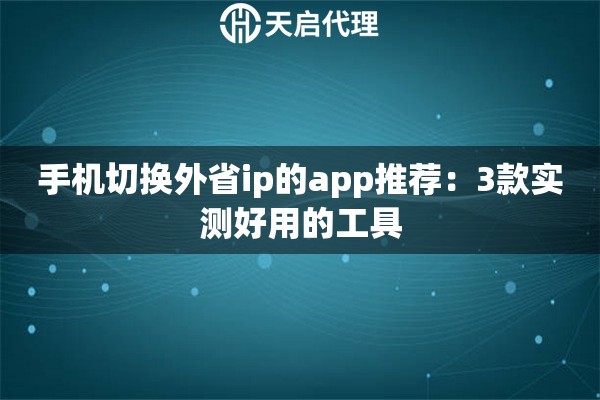 手机切换外省ip的app推荐:3款实测好用的工具 手机切换外省ip的app推荐:3款实测好用的工具